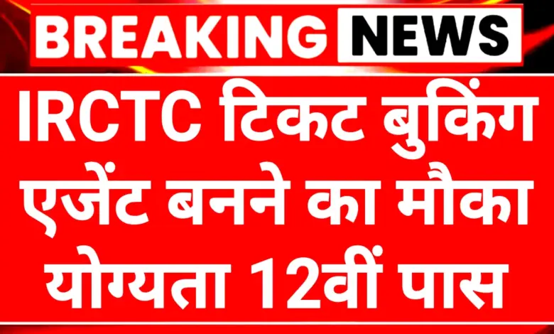 IRCTC Ticket Booking Agent 2025: कम निवेश में शानदार कमाई का मौका योग्यता 10वीं पास 15 IRCTC Ticket Booking Agent 2025